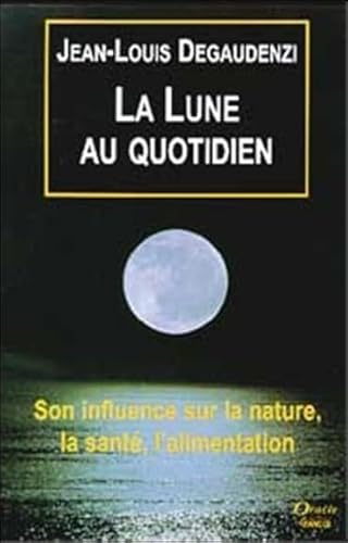 9782733906286: La Lune Au Quotidien. Son Influence Sur La Nature, La Sante, L'Alimentation