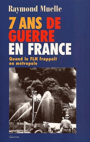 9782733907191: 7 Ans De Guerre En France, 1954-1962. Quand Le Fln Frappait En Metropole