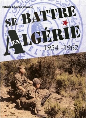 SE BATTRE EN ALGERIE 1954-1962