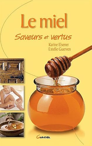 Stock image for Le Miel, saveurs et vertus Elsener K. & Guerven E. for sale by MaxiBooks