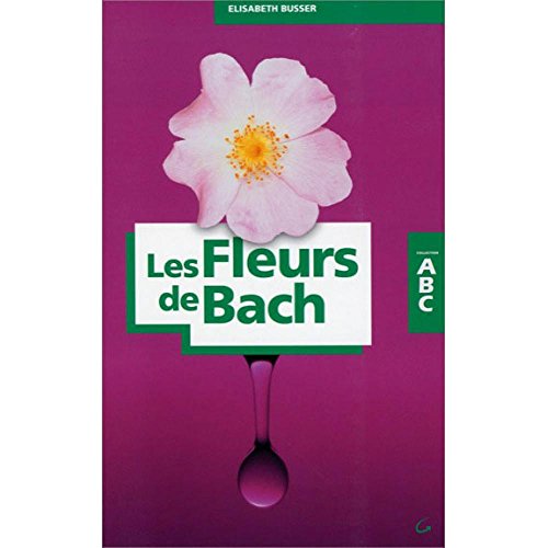 Beispielbild fr ABC des Fleurs de Bach Elisabeth Busser zum Verkauf von e-Libraire