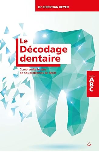 Beispielbild fr Le dcodage dentaire : Comprendre le sens de nos problmes de dents zum Verkauf von medimops