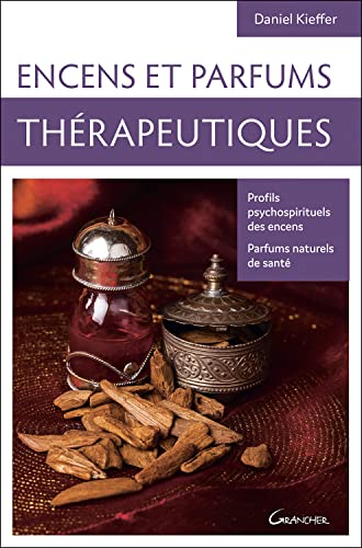 Encens et parfums thérapeutiques - Profils psychospirituels des encens - Parfums naturels de santé (French Edition) - Kieffer, Daniel