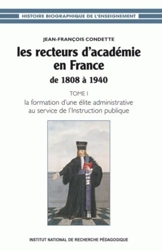 Stock image for Les recteurs d'acadmie en France de 1808  1940 : Tome 1, La formation d'une lite administrative au service de l'Instruction publique for sale by Ammareal