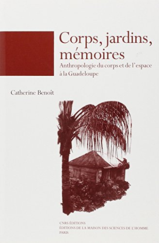 9782735108602: CORPS JARDINS, MEMOIRES. ANTHROPOLOGIE DU CORPS ET DE L'ESPACE A LA GUADELOUPE: Anthropologie du corps et de l'espace  la Guadeloupe