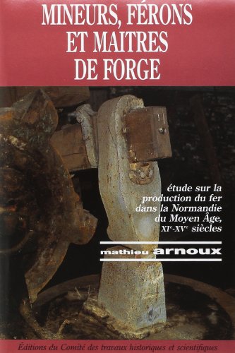 Beispielbild fr Mineurs, frons et matres de forge. tudes sur la production du fer dans la Normandie du Moyen ge, XIe-XVe sicles. zum Verkauf von Emile Kerssemakers ILAB