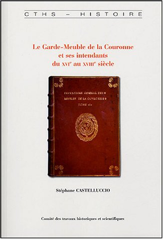 9782735505548: Le Garde-Meuble de la Couronne et ses intendants du XVIe au XVIIIe sicle