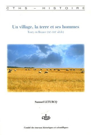 Stock image for UN VILLAGE, LA TERRE ET SES HOMMES. TOURY EN BEAUCE (XIIe - XVIIe sicle) for sale by Librairie Rouchaleou