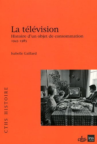 Imagen de archivo de La tlvision: Histoire d'un objet de consommation (1945-1985) a la venta por Ammareal