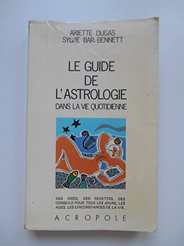 9782735700707: Le guide de l'astrologie dans la vie quotidienne / ariette dugas, sylvie bar-bennett...