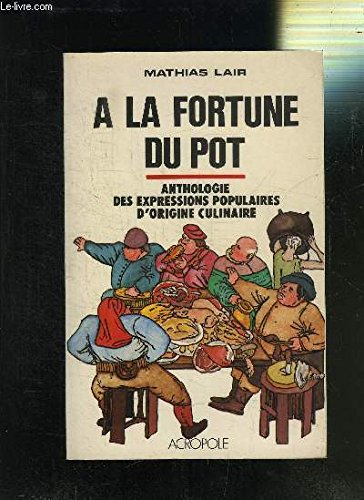 Stock image for A LA FORTUNE DU POT.ANTHOLOGIE DES EXPRESSIONS POPULAIRES D'ORIGINE CULINAIRE for sale by VILLEGAS
