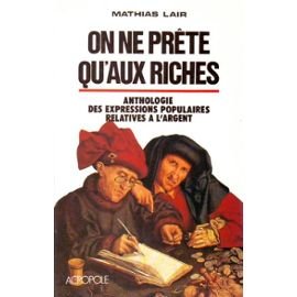 Stock image for On ne prte qu'aux riches : Anthologie des expressions populaires relatives  l'argent releve de nombreuses remarques sur leur origine et s for sale by Ammareal