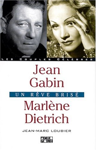 Jean Gabin, Marlène Dietrich : Un rêve brisé - Loubier, Jean-Marc
