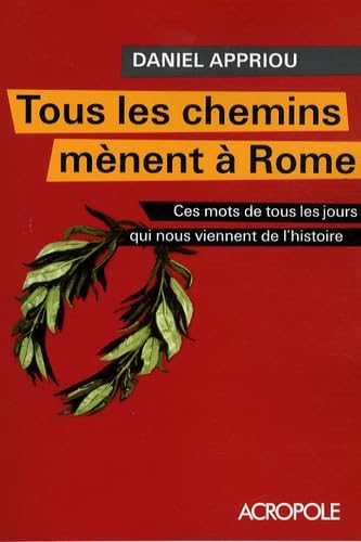 Imagen de archivo de Tous les chemins mnent  Rome : Ces mots de tous les jours qui nous viennent de l'histoire a la venta por Ammareal