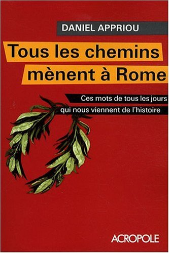 Stock image for Tous les chemins mnent  Rome : Ces mots de tous les jours qui nous viennent de l'histoire for sale by Ammareal