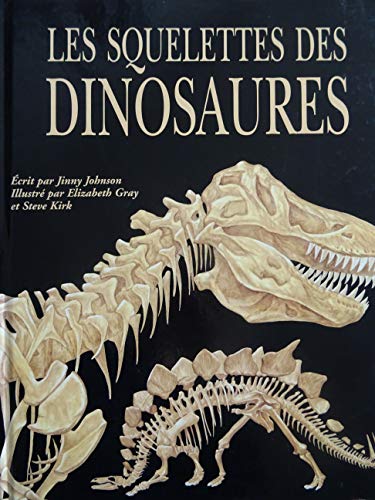 Les squelettes des dinosaures et autres animaux prÃ©historiques (9782736650100) by Johnson, Jinny; Gray, Elizabeth; Kirk, Steve