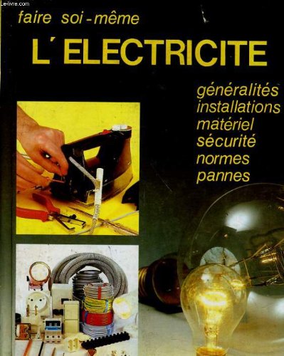 Beispielbild fr FAIRE SOI MEME L'ELECTRICITE GENERALITES INSTALLATIONS MATERIEL SECURITE NORMES PANNES zum Verkauf von Ammareal