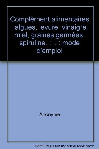 Complement alimentaires : algues, levure, vinaigre, miel, graines germees, spiruline. : .. (French Edition) (9782737246708) by [???]