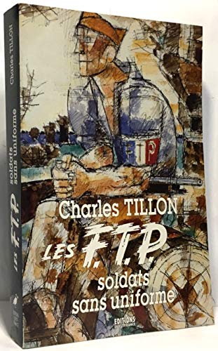Imagen de archivo de Les F.T.P., soldats sans uniforme a la venta por A TOUT LIVRE