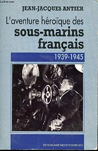 L'aventure héroïque des sous-marins français, 1939-1945 - Antier, Jean-Jacques