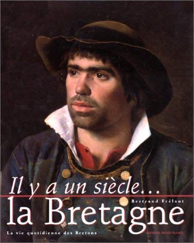 9782737325328: IL YA UN SIECLE... LA BRETAGNE. La vie quotidienne des Bretons