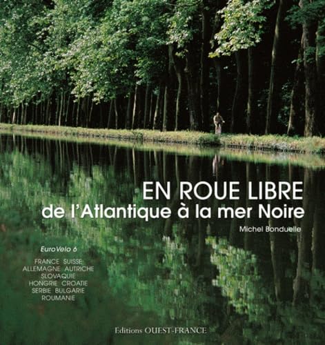 EN ROUE LIBRE DE L'ATLANTIQUE A LA MER NOIRE - Michel BONDUELLE MICHEL BONDUELLE
