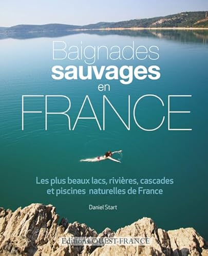 Stock image for Baignades sauvages en France: Les plus beaux lacs, rivi res, cascades et piscines naturelles de France for sale by AwesomeBooks