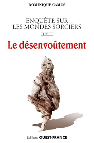 9782737370205: Le dsenvotement - Enqute sur les mondes sorciers. Tome 1: Tome 1, Le dsenvotement (HISTOIRE - ECRITS)