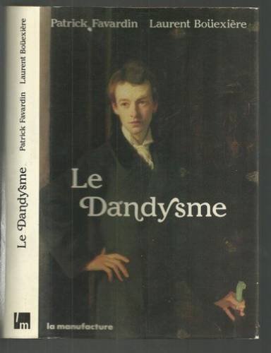 Le dandysme - Patrick Favardin Laurent Boüexière