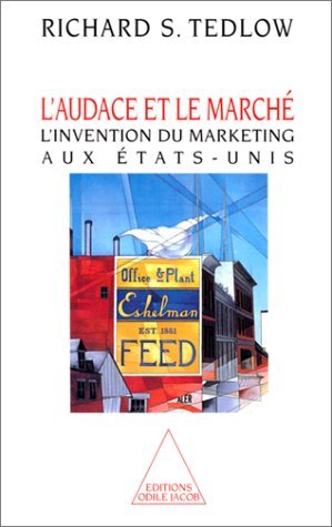 L'Audace et le MarchÃ©: L'invention du marketing aux Ã‰tats-Unis (OJ.DOCUMENT) (French Edition) (9782738104298) by Tedlow, Richard S.