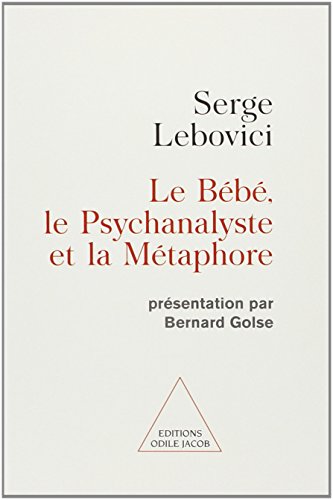 Le BÃ©bÃ©, le psychanalyste et la mÃ©taphore: PrÃ©sentation par Bernard Golse (9782738110473) by Lebovici, Serge