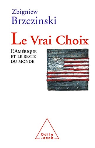 Le Vrai Choix: L'AmÃ©rique et le reste du monde (9782738114129) by Brzezinski, Zbigniew