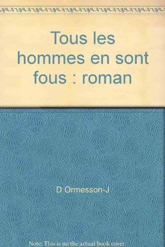 9782738200082: Tous les hommes en sont fous : roman by D Ormesson-J