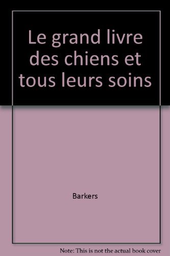 Le grand livre des chiens et tous leurs soins (9782738204172) by Barkers