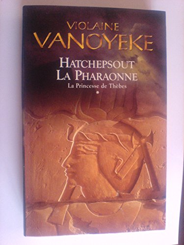 HATCHEPSOUT LA PHARAONNE. LA PRINCESSE DE THEBES