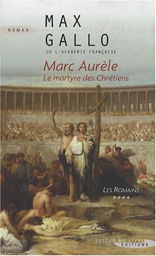 Imagen de archivo de Les Romains, Tome 4 : Marc Aurle : Le martyre des chrtiens a la venta por Ammareal