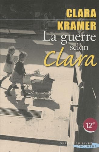 La guerre selon Clara : Une enfant juive survit miraculeusement à la terreur nazie (Document) - Kramer, Clara; Glantz, Stephen