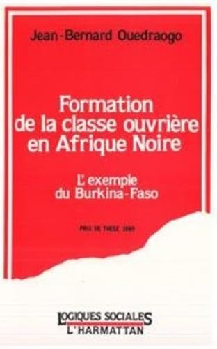 Beispielbild fr Formation de la classe ouvri re en Afrique noire. L'exemple du Burkina. zum Verkauf von Librairie Theatrum Mundi