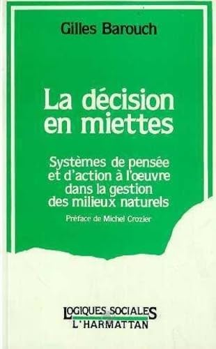 Beispielbild fr La dcision en miettes: Systmes de pense et d'action  l'oeuvre dans la gestion des milieux naturels zum Verkauf von Ammareal