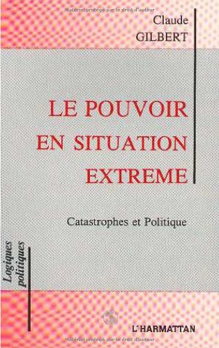 Le pouvoir en situation extrÃªme: Catastrophes et politique (9782738413802) by Gilbert, Claude