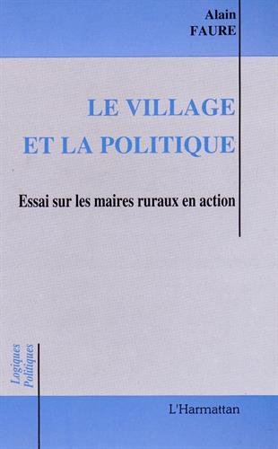 Beispielbild fr Le village et la politique: Essai sur les maires ruraux en action (Collection Logiques politiques) (French Edition) zum Verkauf von Gallix