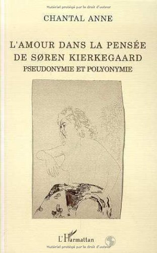 L'amour dans la pensée de Soren Kierkegaard: Pseudonymie et polyonymie : essai - Chantal Anne