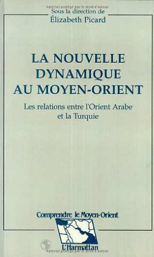 Beispielbild fr La nouvelle dynamique au Moyen-Orient: Les relations entre l'Orient arabe et la Turquie zum Verkauf von Ammareal