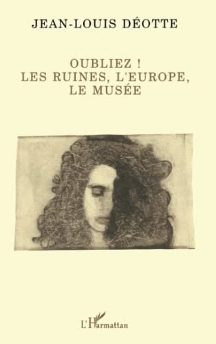 Oubliez !: Les ruines, l'Europe, le musÃ©e (French Edition) (9782738427908) by DÃ©otte, Jean-Louis