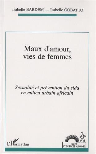 Beispielbild fr Maux d'amour, vies de femmes: Sexualit et prvention du Sida en milieu urbain africain zum Verkauf von Gallix