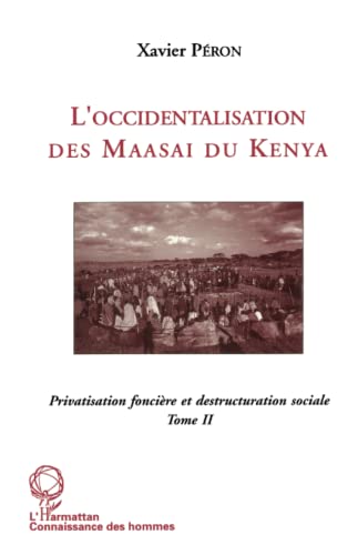 9782738431509: L'occidentalisation des Maasa du Kenya: Privatisation foncire et dstructuration sociale chez les Maasa du Kenya Tome 2: Privatisation foncire et destruction sociale chez les Maasa du Kenya