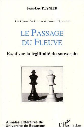 Stock image for Le passage du fleuve": De Cyrus le Grand  Julien l'Apostat : essai sur la lgitimit du souverain for sale by Ammareal