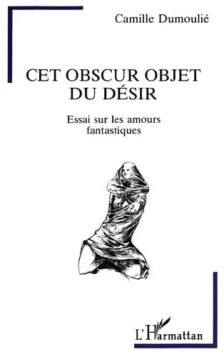 Beispielbild fr Cet obscur objet du dsir: Essai sur les amours fantastiques zum Verkauf von Gallix
