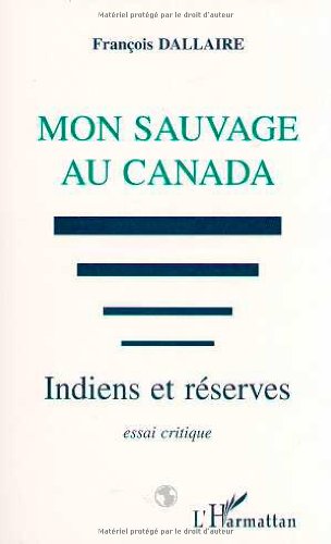 Mon Sauvage au Canada. Indiens et Réserves. Essai Critique.
