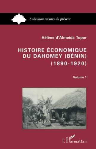 Stock image for Histoire conomique du Dahomey (Bnin) 1890-1920: Tome 1 (French Edition) for sale by Gallix